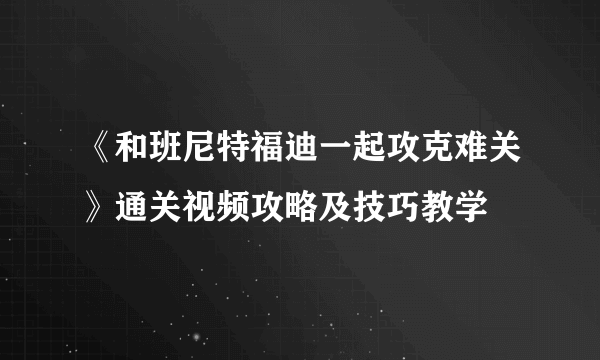 《和班尼特福迪一起攻克难关》通关视频攻略及技巧教学