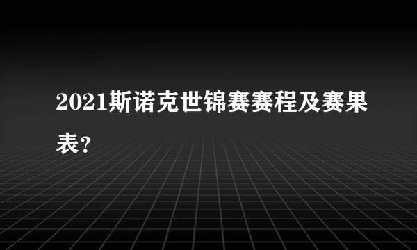 2021斯诺克世锦赛赛程及赛果表？