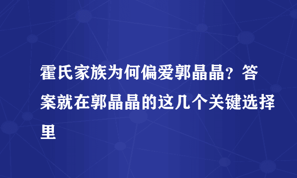 霍氏家族为何偏爱郭晶晶？答案就在郭晶晶的这几个关键选择里