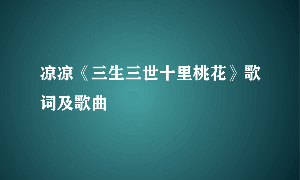 凉凉《三生三世十里桃花》歌词及歌曲