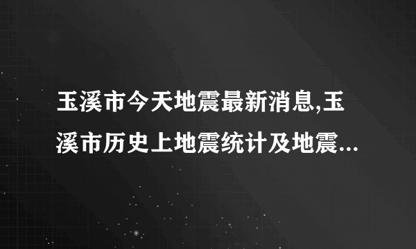 玉溪市今天地震最新消息,玉溪市历史上地震统计及地震带分布图