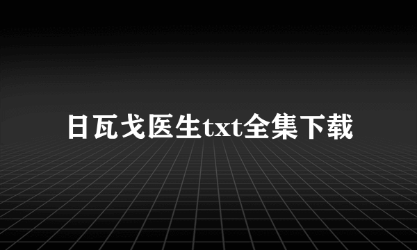 日瓦戈医生txt全集下载