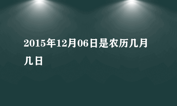 2015年12月06日是农历几月几日