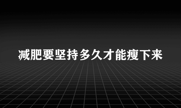 减肥要坚持多久才能瘦下来