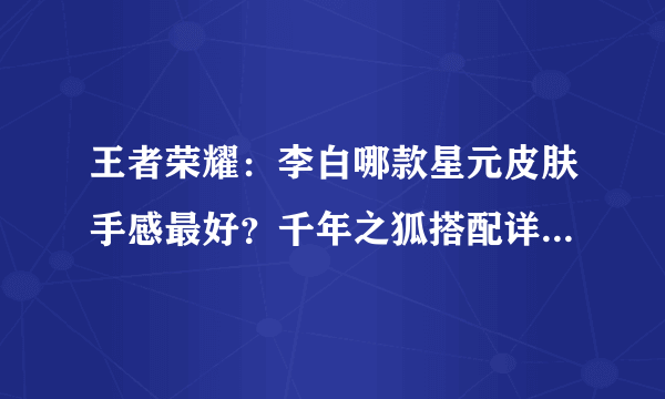 王者荣耀：李白哪款星元皮肤手感最好？千年之狐搭配详细解析！