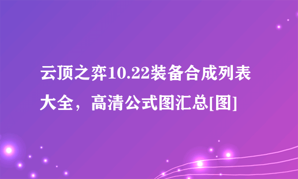 云顶之弈10.22装备合成列表大全，高清公式图汇总[图]