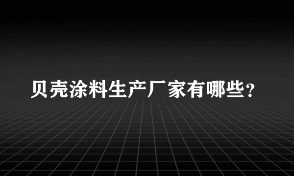 贝壳涂料生产厂家有哪些？