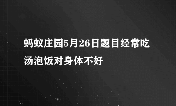 蚂蚁庄园5月26日题目经常吃汤泡饭对身体不好