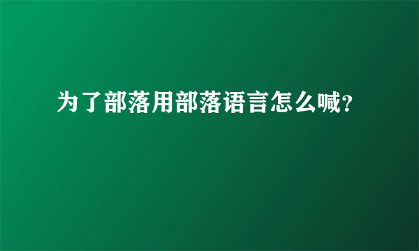 为了部落用部落语言怎么喊？