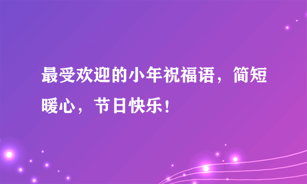 最受欢迎的小年祝福语，简短暖心，节日快乐！