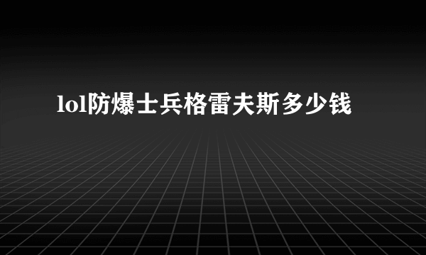 lol防爆士兵格雷夫斯多少钱