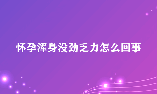 怀孕浑身没劲乏力怎么回事