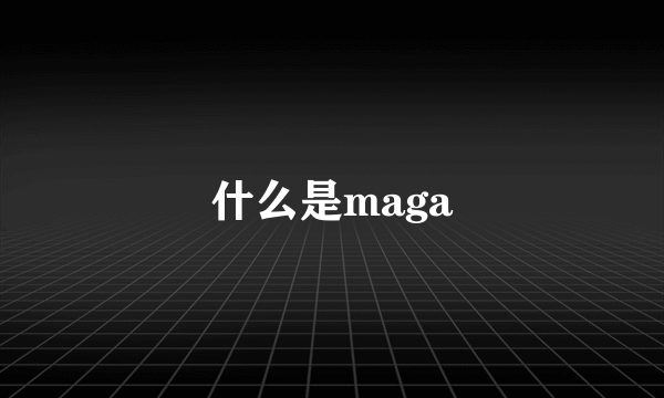 什么是maga