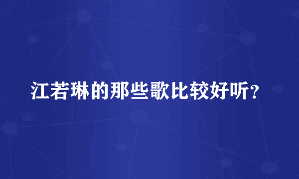 江若琳的那些歌比较好听？