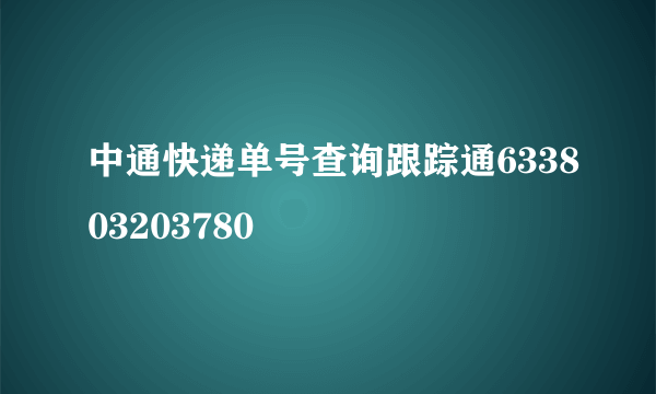 中通快递单号查询跟踪通633803203780