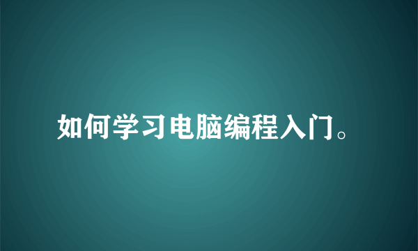 如何学习电脑编程入门。