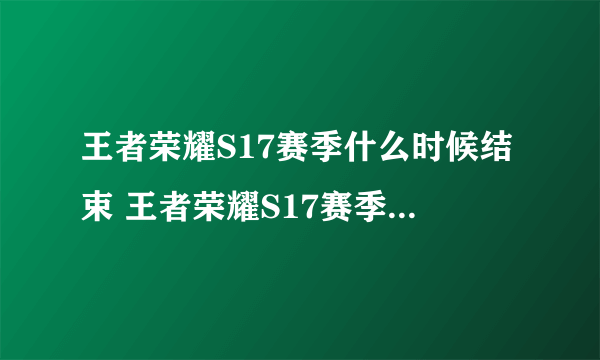 王者荣耀S17赛季什么时候结束 王者荣耀S17赛季结束时间