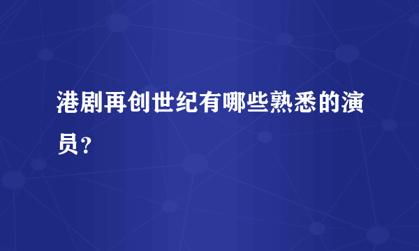 港剧再创世纪有哪些熟悉的演员？