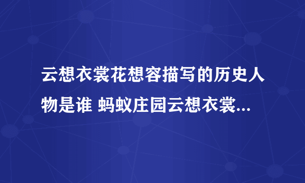 云想衣裳花想容描写的历史人物是谁 蚂蚁庄园云想衣裳花想容3.2答案