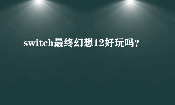 switch最终幻想12好玩吗？