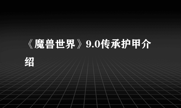 《魔兽世界》9.0传承护甲介绍