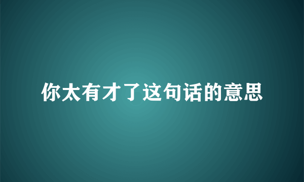 你太有才了这句话的意思