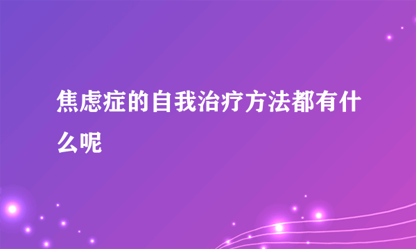 焦虑症的自我治疗方法都有什么呢