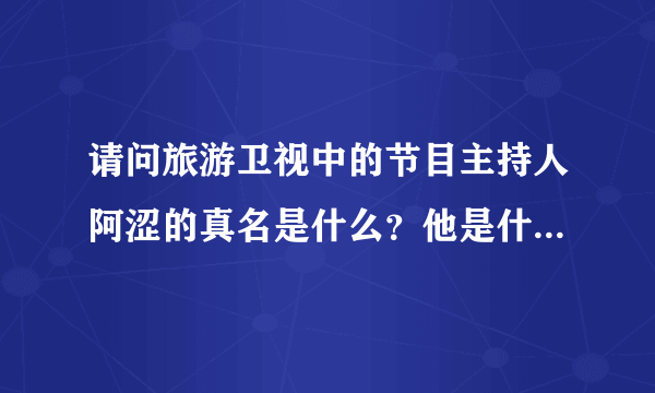 请问旅游卫视中的节目主持人阿涩的真名是什么？他是什么大学毕业的？读的什么专业？