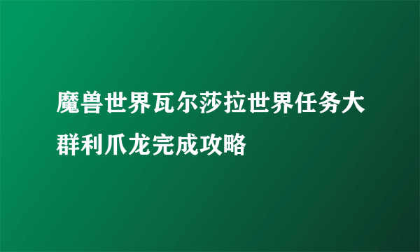 魔兽世界瓦尔莎拉世界任务大群利爪龙完成攻略