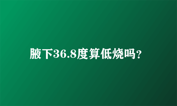 腋下36.8度算低烧吗？