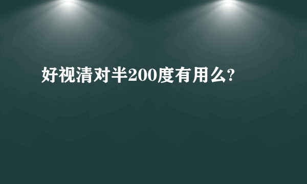 好视清对半200度有用么?