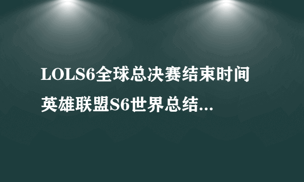 LOLS6全球总决赛结束时间 英雄联盟S6世界总结赛直播视频地址