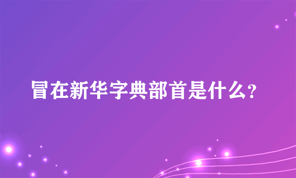 冒在新华字典部首是什么？