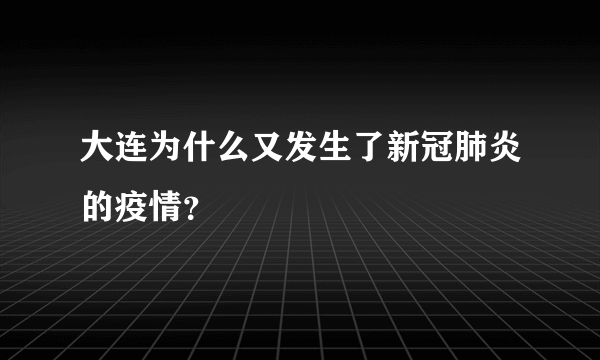 大连为什么又发生了新冠肺炎的疫情？