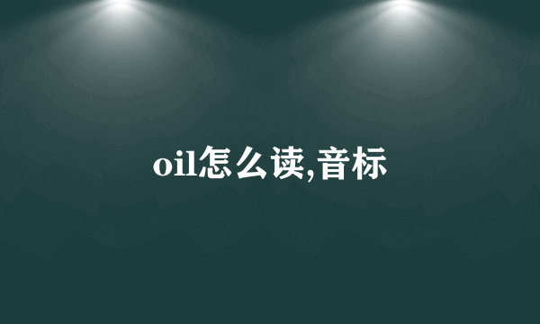 oil怎么读,音标