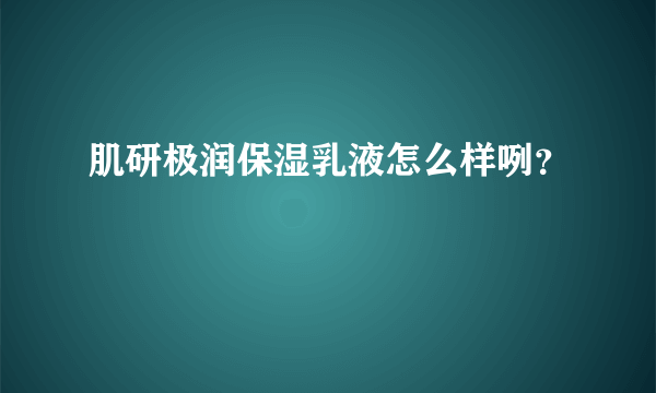 肌研极润保湿乳液怎么样咧？