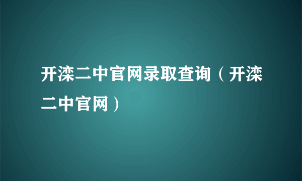 开滦二中官网录取查询（开滦二中官网）