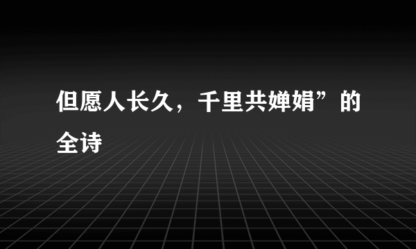 但愿人长久，千里共婵娟”的全诗