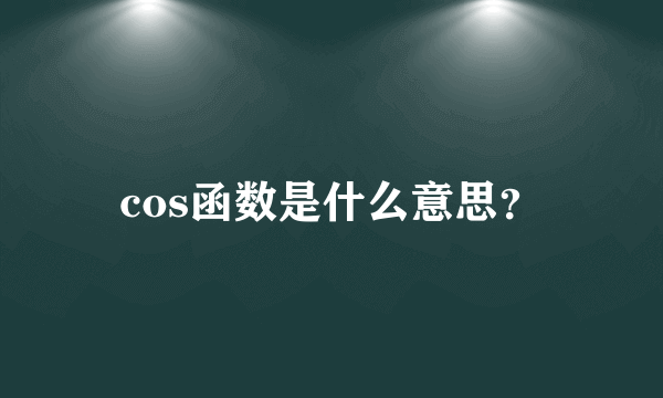 cos函数是什么意思？