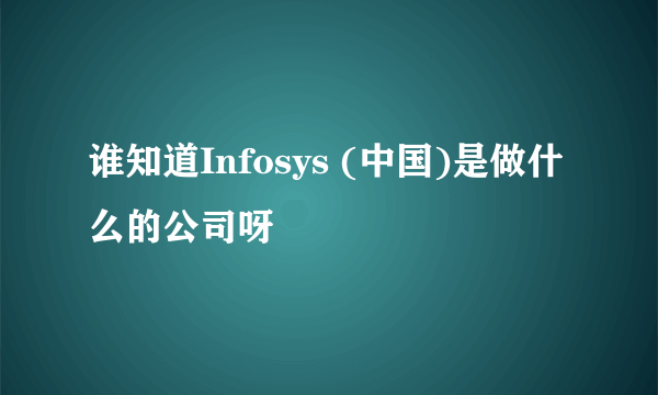 谁知道Infosys (中国)是做什么的公司呀