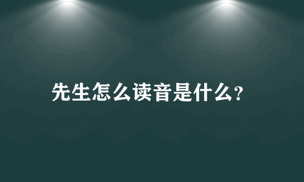 先生怎么读音是什么？