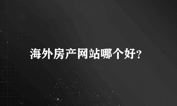 海外房产网站哪个好？