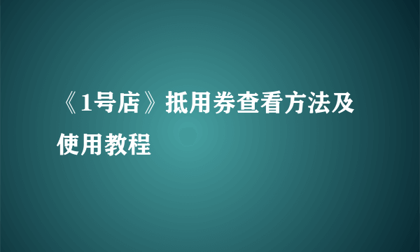 《1号店》抵用券查看方法及使用教程