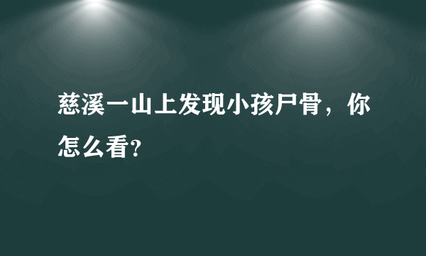 慈溪一山上发现小孩尸骨，你怎么看？