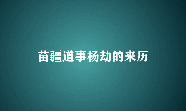 苗疆道事杨劫的来历