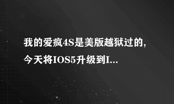 我的爱疯4S是美版越狱过的,今天将IOS5升级到IOS6之后,問題看下面