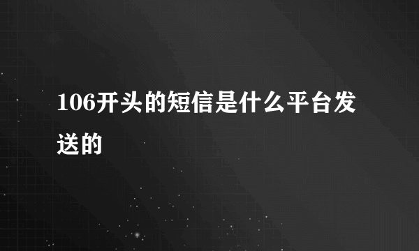 106开头的短信是什么平台发送的