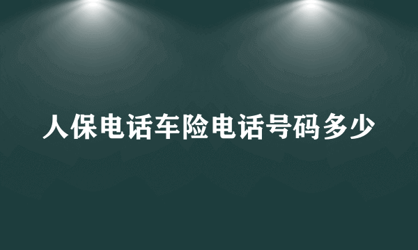 人保电话车险电话号码多少