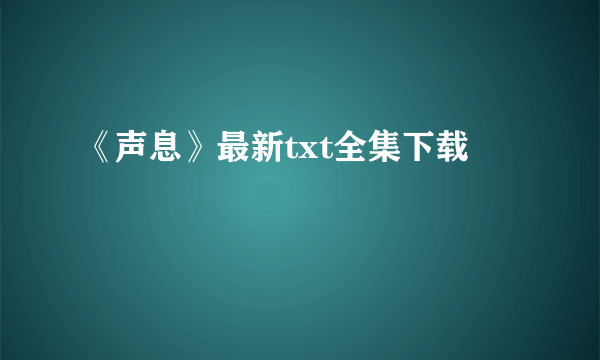 《声息》最新txt全集下载