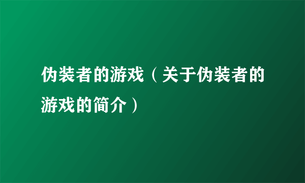 伪装者的游戏（关于伪装者的游戏的简介）